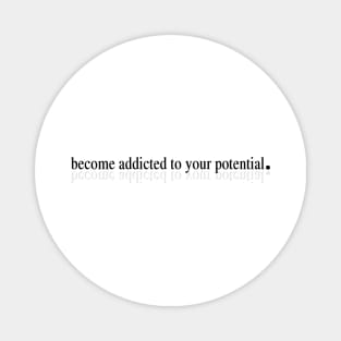 Become addicted to your potential Magnet